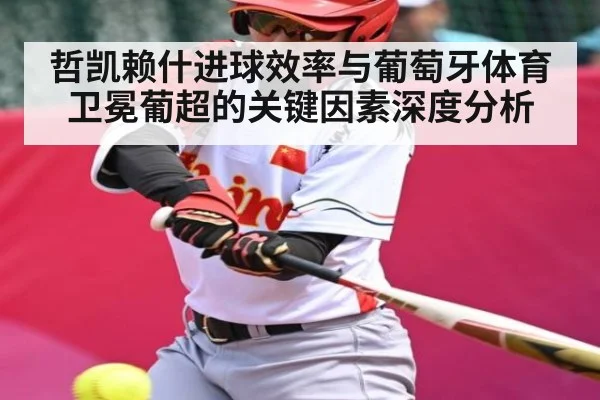 哲凯赖什进球效率与葡萄牙体育卫冕葡超的关键因素深度分析